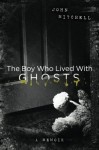 The Boy Who Lived With Ghosts: A Memoir - John Mitchell