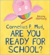 Cornelius P. Mud, Are You Ready for School? - Barney Saltzberg