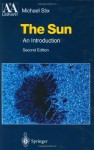 The Sun: An Introduction (Astronomy and Astrophysics Library) - Michael Stix