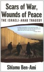 Scars of War, Wounds of Peace: The Israeli-Arab Tragedy - Shlomo Ben-Ami