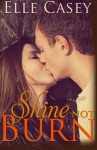 Shine Not Burn - Elle Casey