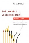 Sustainable Youth Ministry: Why Most Youth Ministry Doesn't Last and What Your Church Can Do About It - Mark DeVries