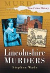 Lincolnshire Murders (Sutton True Crime History) - Stephen Wade