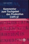 Kommentar Zum Tischgebet Des Prudentius (Cath. 3) - Maria Becker