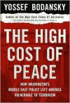 The High Cost of Peace: How Washington's Middle East Policy Left America Vulnerable to Terrorism - Yossef Bodansky, Jim Saxton