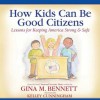 How Kids Can Be Good Citizens: Lessons for Keeping America Strong & Safe - Gina M Bennett, Kelley Cunningham