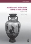 Athletics and Philosophy in the Ancient World: Contests of Virtue - Heather Reid