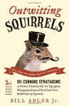 Outwitting Squirrels: 101 Cunning Stratagems to Reduce Dramatically the Egregious Misappropriation of Seed from Your Birdfeeder by Squirrels - Bill Adler