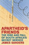 Apartheid's Friends: The Rise and Fall of South Africa's Secret Service - James Sanders