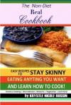 The Non-Diet Real Cookbook: Easy Recipes to Stay Skinny Eating Anything You Want and Learn How to Cook! - Krystle Nicole Russin, Rob Anders, Martha Zoller, Jennie Glass, Dmitry Tursunov, Ilse Laping, Tammy Meyer, Doug Filaroski, Matt Vancil, Rómulo Cueva