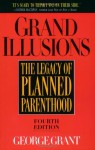 Grand Illusions: The Legacy of Planned Parenthood - George Grant