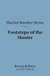 Footsteps of the Master (Barnes & Noble Digital Library) - Harriet Beecher Stowe