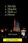 A Mickle, a Muckle, a Malt and the Moon (Large Print) - Bill Smith