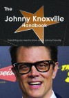 The Johnny Knoxville Handbook - Everything You Need to Know about Johnny Knoxville - Emily Smith