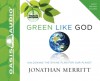 Green Like God: Unlocking the Divine Plan for Our Planet - Jonathan Merritt