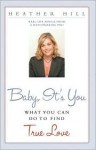 Baby, It's You: What You Can Do to Find True Love - Heather Hill, John Thomas