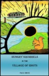 Hungry Squirrels in the Village of Idiots - Paul White