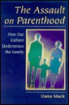 The Assault On Parenthood: How Our Culture Undermines The Family - Dana Mack