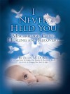 I Never Held You: Miscarriage, Grief, Healing and Recovery (Volume 1) - Ellen DuBois, Dr. Linda Backman