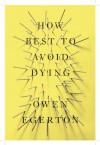 How to Best Avoid Dying: Stories - Owen Egerton