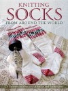 Knitting Socks from Around the World: 25 Patterns in a Variety of Styles and Techniques - Nancy Bush, Kari Cornell, Beth Brown-Reinsel, Candace Eisner Strick, Sue Flanders, Janine Kosel