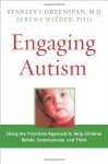 Engaging Autism: Helping Children Relate, Communicate and Think with the DIR Floortime Approach (A Merloyd Lawrence Book) - Stanley I. Greenspan, Serena Wieder