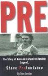 Pre: The Story of America's Greatest Running Legend, Steve Prefontaine - Tom Jordan