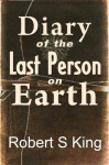 Diary of the Last Person on Earth - Robert King