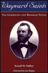 Wayward Saints: The Godbeites and Brigham Young - Ronald W. Walker