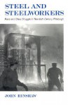 Steel and Steelworkers: Race and Class Struggle in Twentieth-Century Pittsburgh - John H. Hinshaw