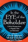 In the Eye of the Beholder: Critical Perspectives in Popular Film and Television - Gary R. Edgerton, Michael T. Marsden, John G. Nachbar, Jack Nachbar