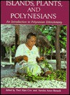 Islands, Plants, and Polynesians: An Introduction to Polynesian Ethnobotany: Proceedings of a Symposium - Paul Cox