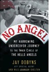 No Angel: My Harrowing Undercover Journey to the Inner Circle of the Hells Angels - Jay Dobyns, Nils Johnson-Shelton