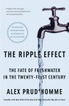 The Ripple Effect: The Fate of Freshwater in the Twenty-First Century - Alex Prud'Homme