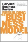 Harvard Business Review on Rebuilding Your Business Model (Harvard Business Review Paperback Series) - Harvard Business Review