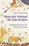 Wenn der Himmel die Erde berührt: Meditationen zu den Gleichnissen Jesu - Eugen Drewermann