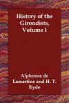 History of the Girondists, Volume I - Alphonse de Lamartine