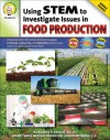 Using STEM to Investigate Issues in Food Production, Grades 5 - 8 - Barbara R. Sandall, Abha Singh