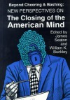 Beyond Cheering and Bashing: New Perspectives on The Closing of the American Mind - William K. Buckley, William K. Buckley