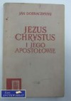 Jezus Chrystus i jego Apostołowie - Jan Dobraczyński