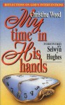 My Time in His Hands - C. Wood, Wood Christine