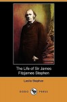 The Life of Sir James Fitzjames Stephen (Dodo Press) - Leslie Stephen