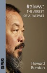 #aiww: the Arrest of Ai Weiwei - Howard Brenton