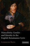 Masculinity, Gender and Identity in the English Renaissance Lyric - Catherine Bates