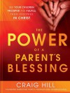 The Power of a Parent's Blessing: See Your Children Prosper and Fulfill Their Destinies in Christ - Craig Hill