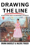 Drawing the Line: Art and Cultural Identity in Contemporary Latin America - Oriana Baddeley, Valerie Fraser