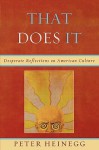 That Does It: Desperate Reflections on American Culture - Peter Heinegg