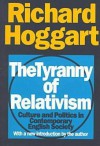 The Tyranny of Relativism: Culture and Politics in Contemporary English Society - Richard Hoggart
