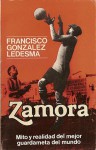 Zamora, mito y realidad del mejor guardameta del mundo - Francisco González Ledesma