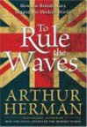 To Rule the Waves: How the British Navy Shaped the Modern World - Arthur Herman